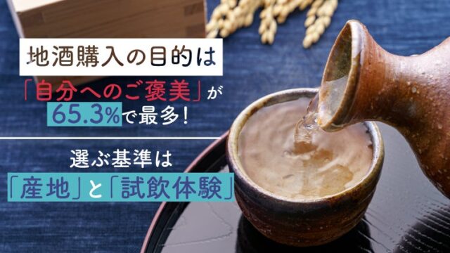 地酒購入の目的は「自分へのご褒美」が65.3%で最多！選ぶ基準は「産地」と「試飲体験」